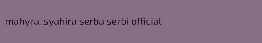 mahyra_syahira serba serbi official